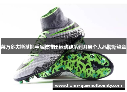 莱万多夫斯基携手品牌推出运动鞋系列开启个人品牌新篇章