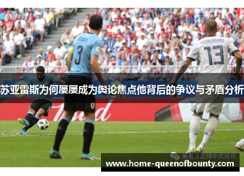 苏亚雷斯为何屡屡成为舆论焦点他背后的争议与矛盾分析